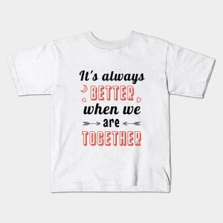 It's always better when we are together Kids T-Shirt